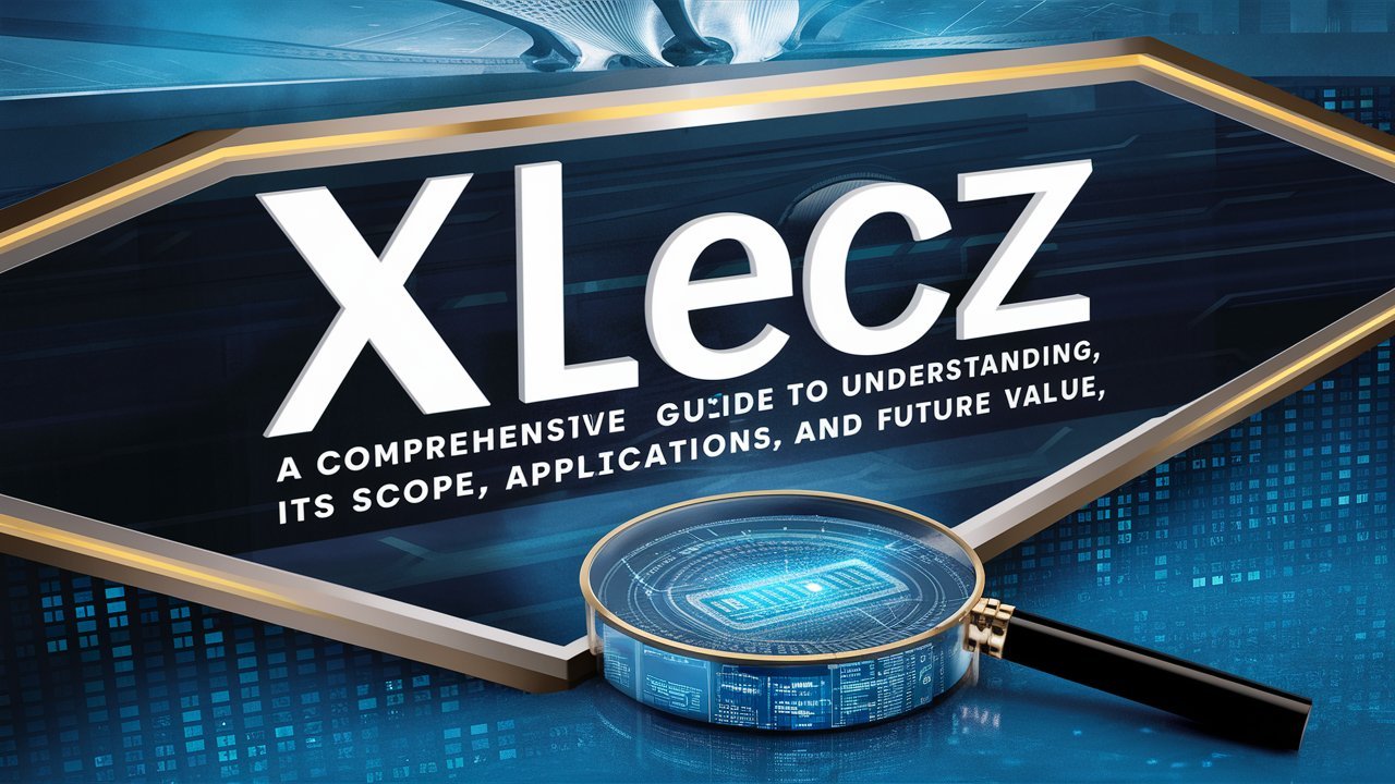 Xlecz: A Comprehensive Guide to Understanding Its Scope, Applications, and Future Value